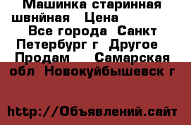 Машинка старинная швнйная › Цена ­ 10 000 - Все города, Санкт-Петербург г. Другое » Продам   . Самарская обл.,Новокуйбышевск г.